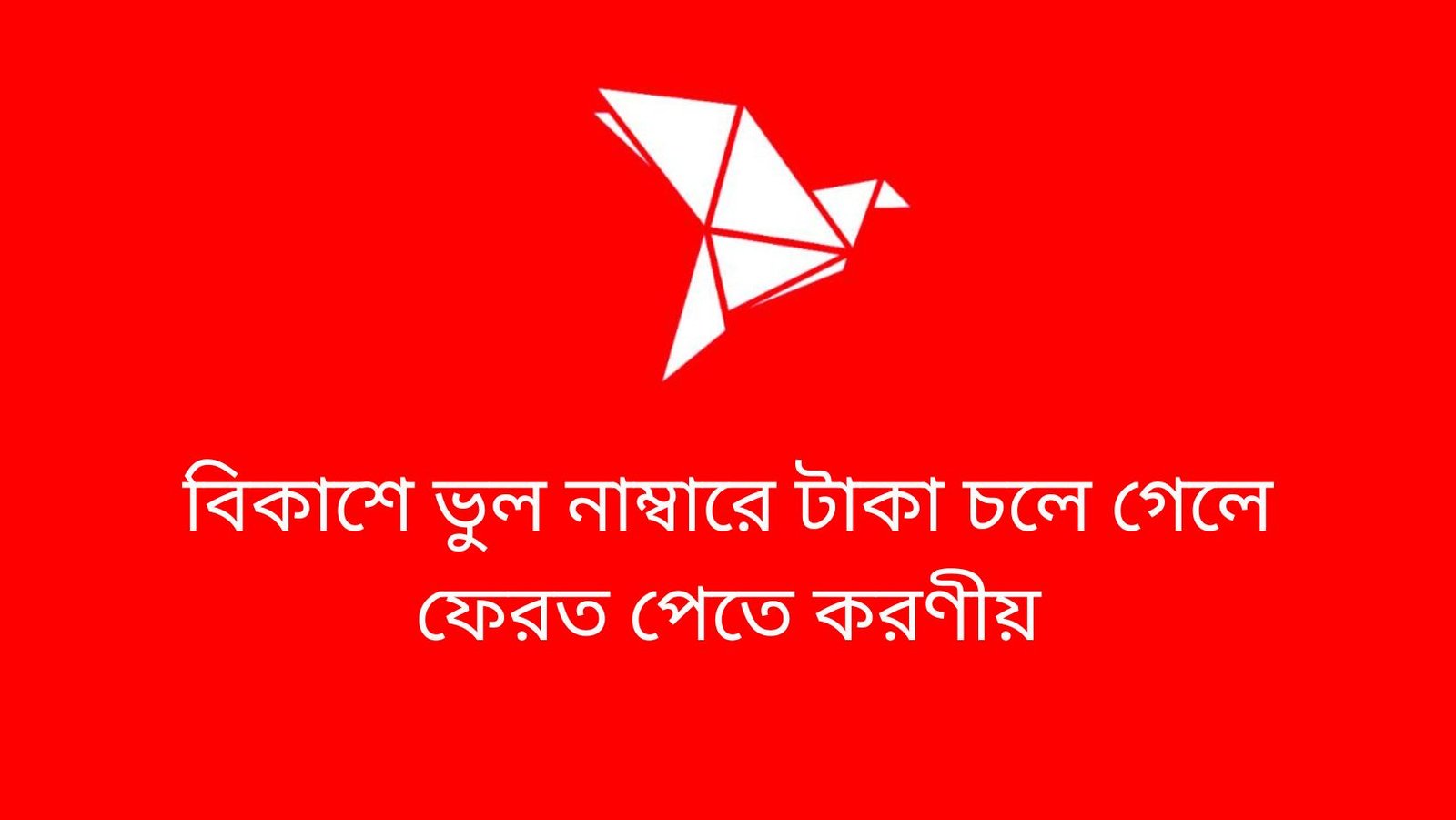 বিকাশে ভুল নাম্বারে টাকা চলে গেলে ফেরত পেতে করণীয়