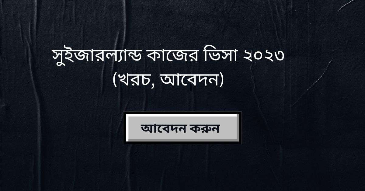 সুইজারল্যান্ড কাজের ভিসা ২০২৩(খরচ, আবেদন)