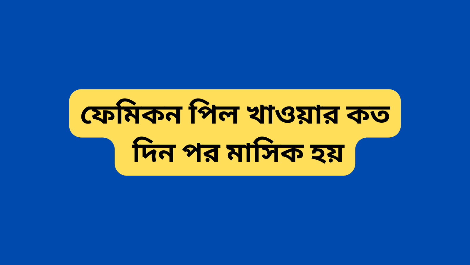 ফেমিকন পিল খাওয়ার কত দিন পর মাসিক হয়